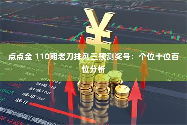 点点金 110期老刀排列三预测奖号：个位十位百位分析